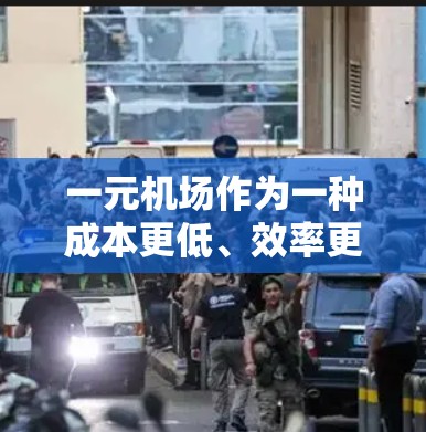 一元机场作为一种成本更低、效率更高的选项，适合特定类型的乘客，但可能无法满足所有需求。以下是对一元机场的详细分析