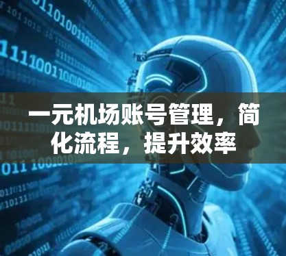 一元机场账号管理，简化流程，提升效率