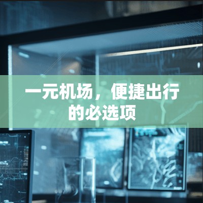 一元机场,便捷出行的必选项 一元机场,便捷出行的必选项