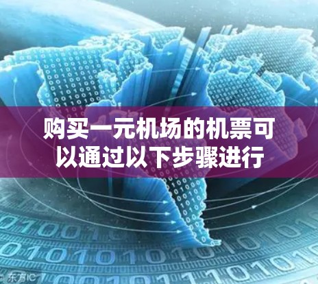 购买一元机场的机票可以通过以下步骤进行