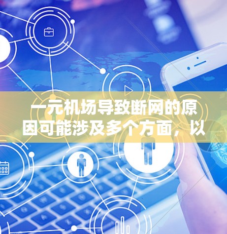一元机场导致断网的原因可能涉及多个方面，以下是一些可能的原因