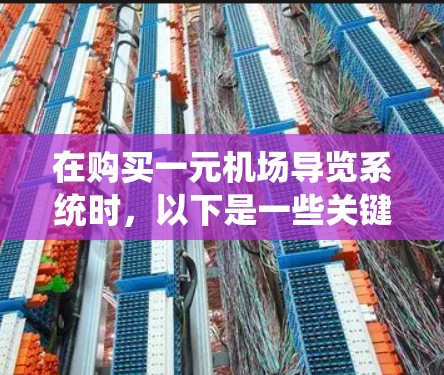 在购买一元机场导览系统时,以下是一些关键步骤和考虑因素 在购买一元机场导览系统时,以下是一些关键步骤和考虑因素