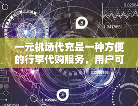 一元机场代充是一种方便的行李代购服务,用户可以在排队时通过代充员代购行李,无需自己取行李。以下是一个详细的步骤说明 一元机场代充是一种方便的行李代购服务,用户可以在排队时通过代充员代购行李,无需自己取行李。以下是一个详细的步骤说明