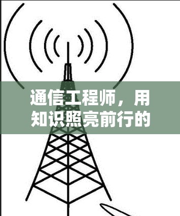 通信工程师,用知识照亮前行的路 通信工程师,用知识照亮前行的路
