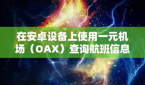 在安卓设备上使用一元机场（OAX）查询航班信息的步骤如下