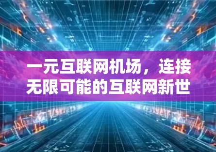 一元互联网机场,连接无限可能的互联网新世界 一元互联网机场,连接无限可能的互联网新世界