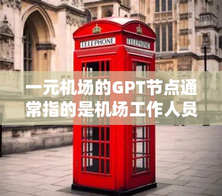 一元机场的GPT节点通常指的是机场工作人员或系统中使用生成语言模型（如GPT）进行智能识别、分类、信息回复等功能的设备或系统。这些节点旨在提高机场服务的效率、准确性以及智能化水平