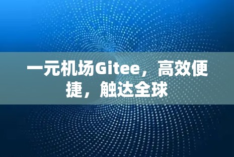 一元机场Gitee，高效便捷，触达全球