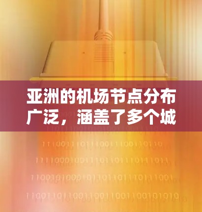亚洲的机场节点分布广泛，涵盖了多个城市和地区，以下是主要的机场节点