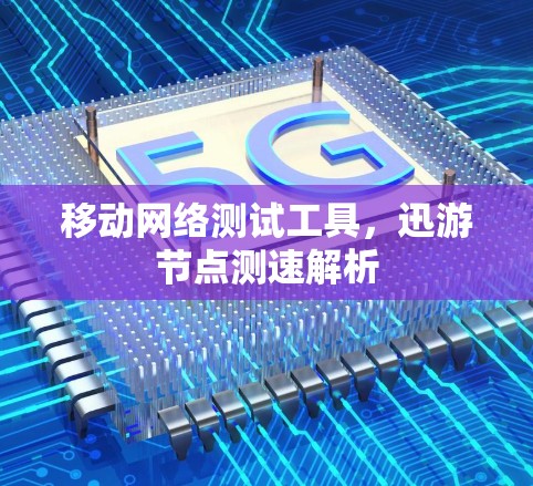 移动网络测试工具，迅游节点测速解析