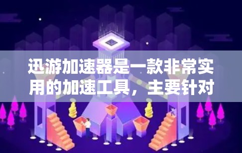 迅游加速器是一款非常实用的加速工具，主要针对需要快速下载迅游应用的用户。以下是针对它的详细介绍和推荐
