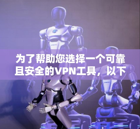 为了帮助您选择一个可靠且安全的VPN工具，以下是分步骤的建议