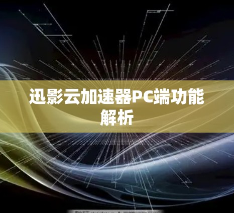 迅影云加速器PC端功能解析