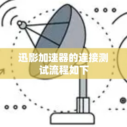 迅影加速器的连接测试流程如下