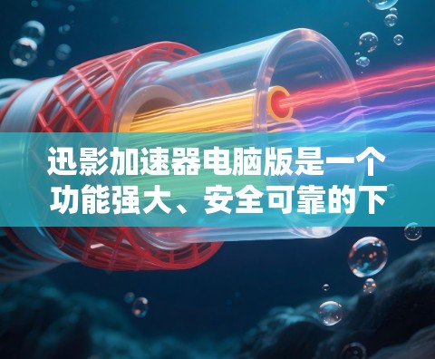 迅影加速器电脑版是一个功能强大、安全可靠的下载加速工具，旨在帮助用户快速下载文件。以下是关于迅影加速器电脑版的详细信息