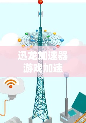 迅龙加速器游戏加速
