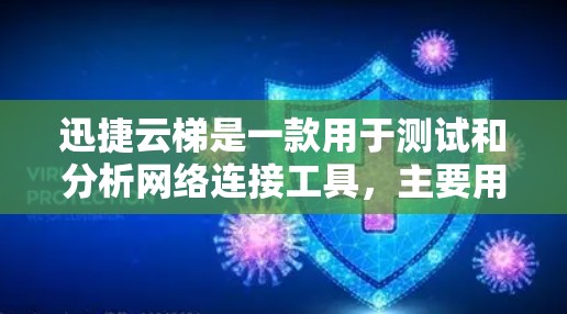 迅捷云梯是一款用于测试和分析网络连接工具，主要用于测试和评估网络带宽和稳定性。以下是关于如何使用迅捷云梯进行网络测速的详细步骤
