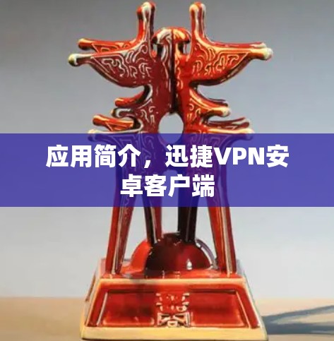 应用简介，迅捷VPN安卓客户端