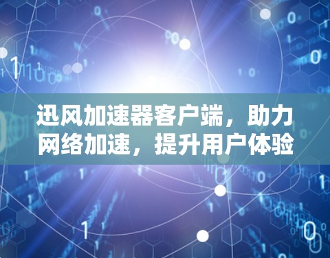 迅风加速器客户端，助力网络加速，提升用户体验！