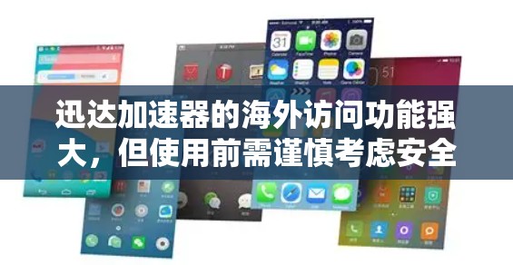 迅达加速器的海外访问功能强大，但使用前需谨慎考虑安全性和隐私保护。以下是一些关键步骤和注意事项