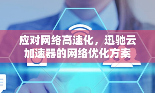 应对网络高速化，迅驰云加速器的网络优化方案