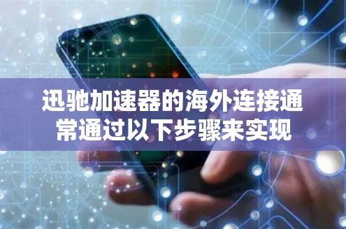迅驰加速器的海外连接通常通过以下步骤来实现