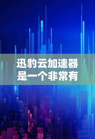 迅豹云加速器是一个非常有用的工具，但它必须在合法的来源下下载。迅豹云加速器是通过合法的来源下载的，因此它们是安全可靠的。如果你有疑问，可以通过以下方式来确认迅豹云加速器的来源