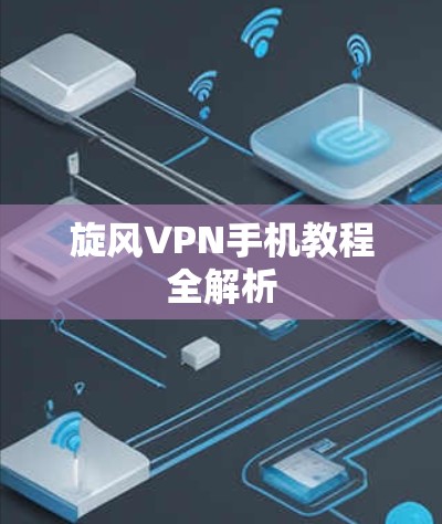旋风VPN手机教程全解析