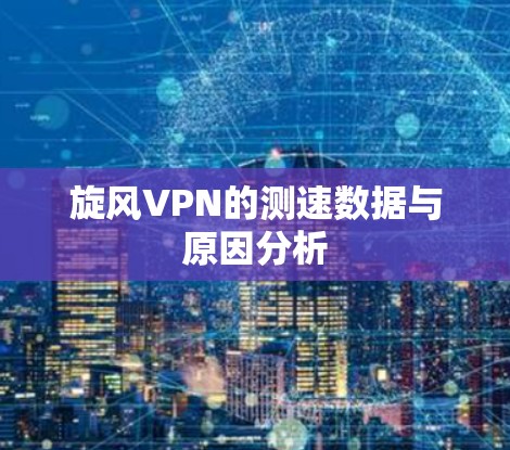 旋风VPN的测速数据与原因分析