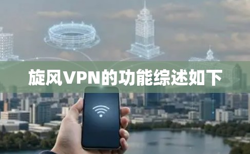 旋风VPN的功能综述如下