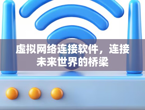虚拟网络连接软件，连接未来世界的桥梁
