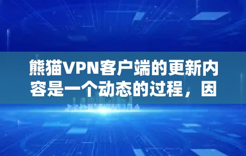 熊猫VPN客户端的更新内容是一个动态的过程，因此以下是一些可能的重要更新点，帮助你更好地理解其更新情况