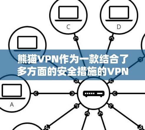 熊猫VPN作为一款结合了多方面的安全措施的VPN服务，旨在为用户提供便利的访问国外网站的体验。以下是对熊猫VPN的详细分析和建议