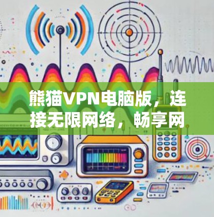 熊猫VPN电脑版，连接无限网络，畅享网络乐趣