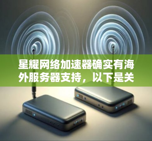 星耀网络加速器确实有海外服务器支持，以下是关于星耀网络加速器的海外线路信息
