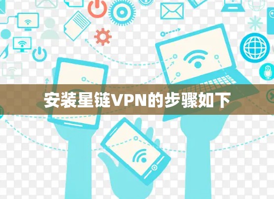 安装星链VPN的步骤如下