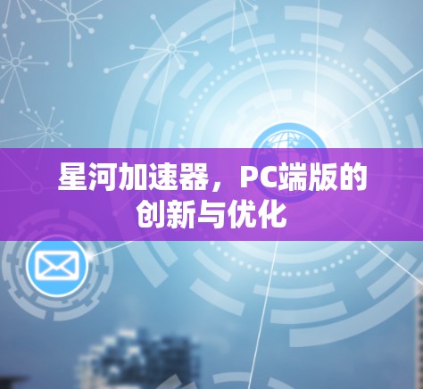 星河加速器，PC端版的创新与优化
