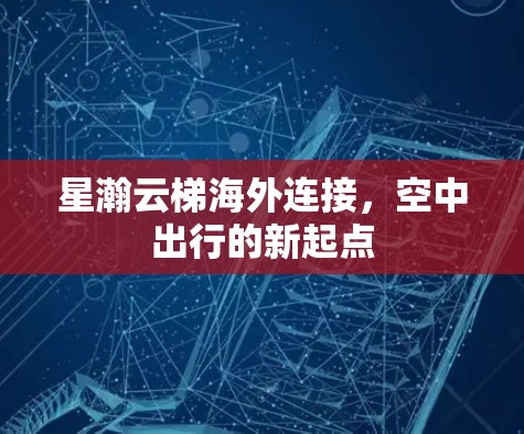 星瀚云梯海外连接，空中出行的新起点