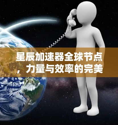 星辰加速器全球节点，力量与效率的完美结合
