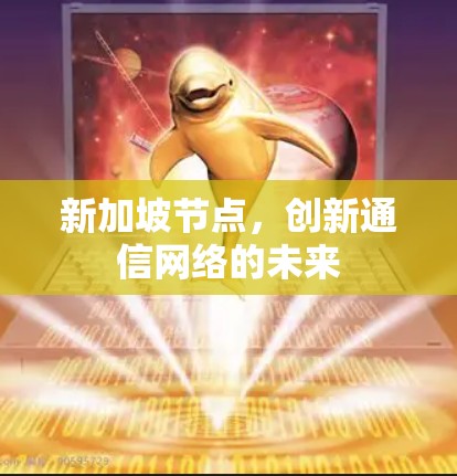 新加坡节点，创新通信网络的未来