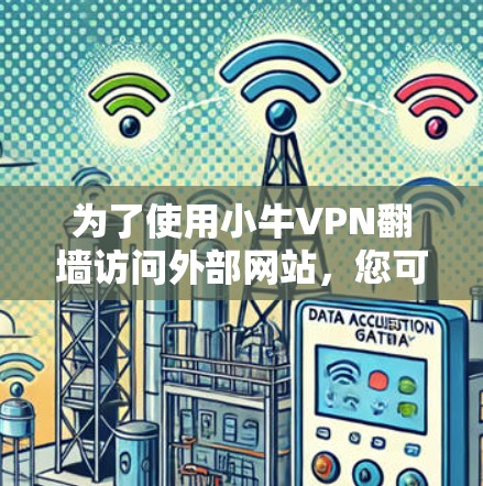 为了使用小牛VPN翻墙访问外部网站，您可以按照以下步骤操作