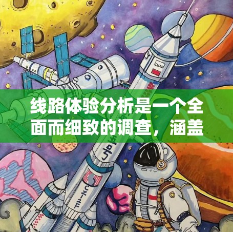 线路体验分析是一个全面而细致的调查，涵盖了多个维度，以下是一个结构化的总结