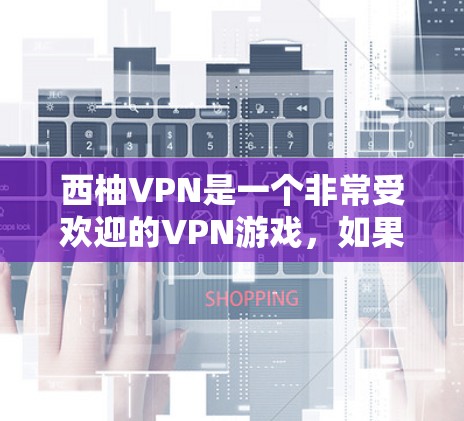 西柚VPN是一个非常受欢迎的VPN游戏，如果你正在使用它，可能需要设置一些基本的设置来确保你的游戏体验良好。以下是设置西柚VPN手机版的基本信息和步骤