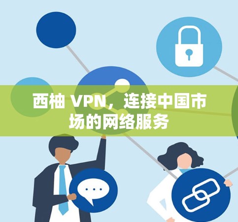 西柚 VPN，连接中国市场的网络服务