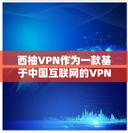 西柚VPN作为一款基于中国互联网的VPN软件，提供了一定的网络连接体验。以下是一些关于西柚VPN的更新版本的信息