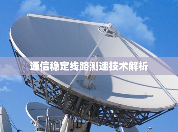 通信稳定线路测速技术解析