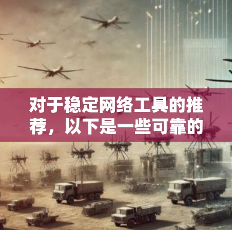 对于稳定网络工具的推荐，以下是一些可靠的选择，涵盖了命令行工具和内部网络工具，适合不同场景的使用