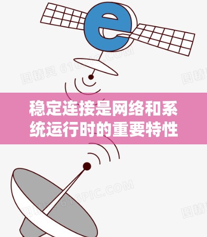 稳定连接是网络和系统运行时的重要特性，如果连接不稳定或频繁中断，可能会导致性能下降、用户体验不佳甚至系统崩溃。为了增强连接的稳定性，可以从以下几个方面进行优化或配置