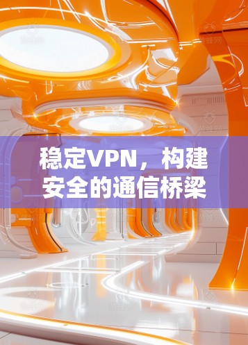 稳定VPN，构建安全的通信桥梁