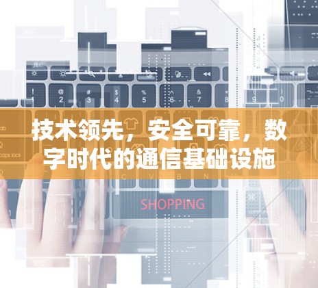 技术领先，安全可靠，数字时代的通信基础设施